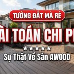 Tưởng đắt mà rẻ không tưởng: Bài toán chi phí thực sự của sàn AWOOD2026