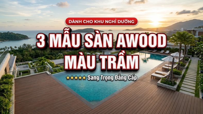 Gợi ý 3 mẫu sàn AWOOD màu trầm siêu sang cho khu nghỉ dưỡng