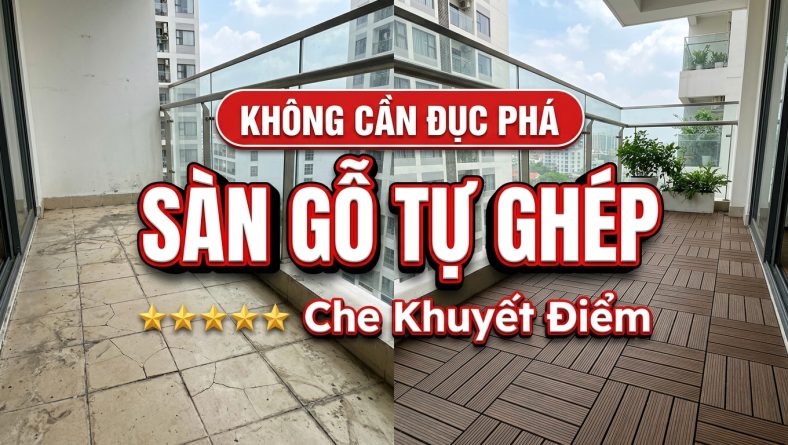 Che khuyết điểm nền gạch cũ nát bằng sàn gỗ tự ghép thông minh 2026