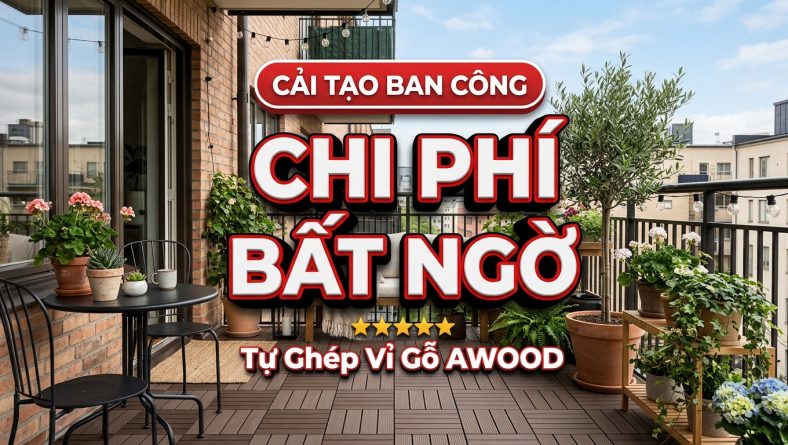 Cải tạo ban công với chi phí bất ngờ nhờ tự ghép vỉ gỗ nhựa AWOOD 2026