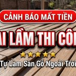 5 Sai lầm chết người khi tự thi công sàn gỗ ngoài trời khiến bạn mất tiền oan