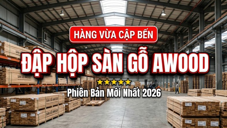Đập hộp lô sàn gỗ AWOOD mẫu mới nhất vừa cập bến Kho Sàn Gỗ 2026