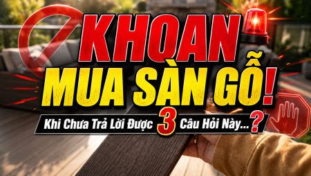Cảnh Báo: Đừng Mua Sàn Gỗ Ngoài Trời Khi Chưa Trả Lời Được 3 Câu Hỏi Này! 8 Cảnh Báo: Đừng Mua Sàn Gỗ Ngoài Trời Khi Chưa Trả Lời Được 3 Câu Hỏi Này!